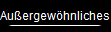 Außergewöhnliches